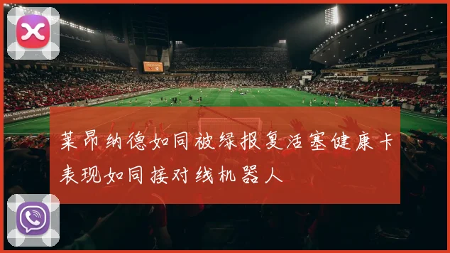 莱昂纳德如同被绿报复活塞健康卡表现如同接对线机器人